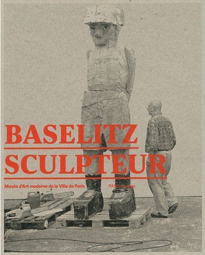 BASELITZ SCULPTEUR - MUSEE D'ART MODERNE DE LA VILLE DE PARIS