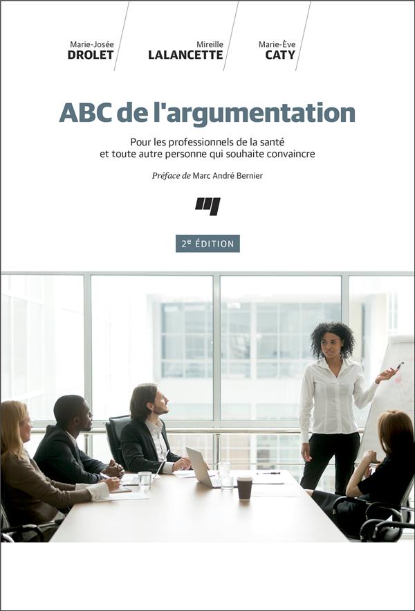 ABC DE L'ARGUMENTATION, 2E EDITION - POUR LES PROFESSIONNELS DE LA SANTE ET TOUTE AUTRE PERSONNE QUI