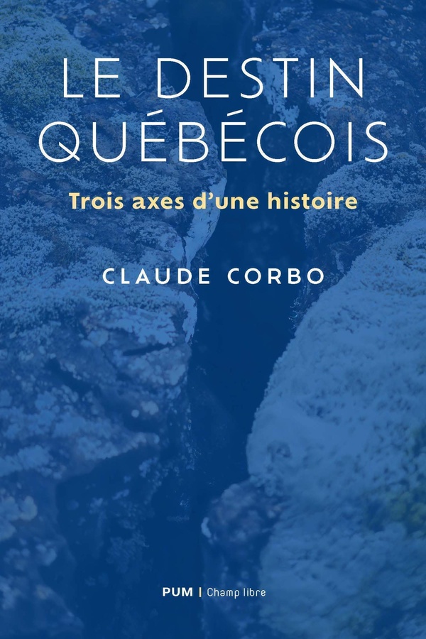 LE DESTIN QUEBECOIS - TROIS AXES D'UNE HISTOIRE