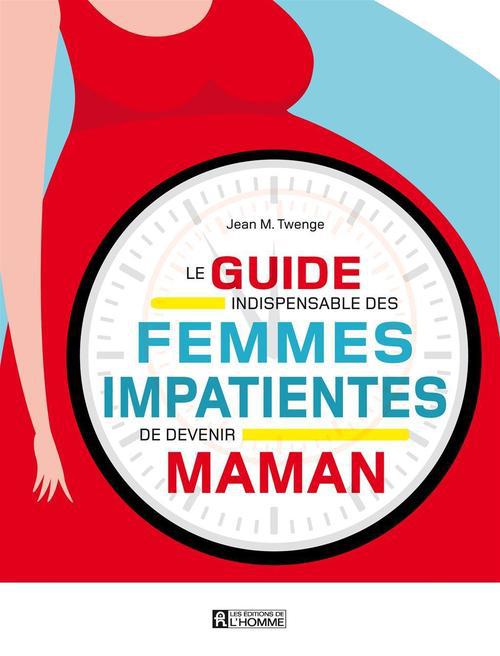 LE GUIDE INDISPENSABLE DES FEMMES IMPATIENTES DE DEVENIR MAMAN