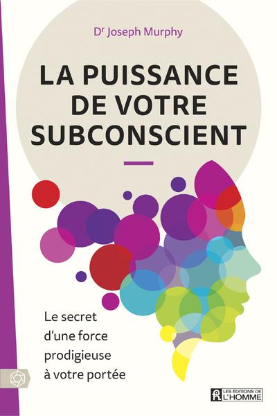 LA PUISSANCE DE VOTRE SUBCONSCIENT - LE SECRET D'UNE FORCE PRODIGIEUSE A VOTRE PORTEE