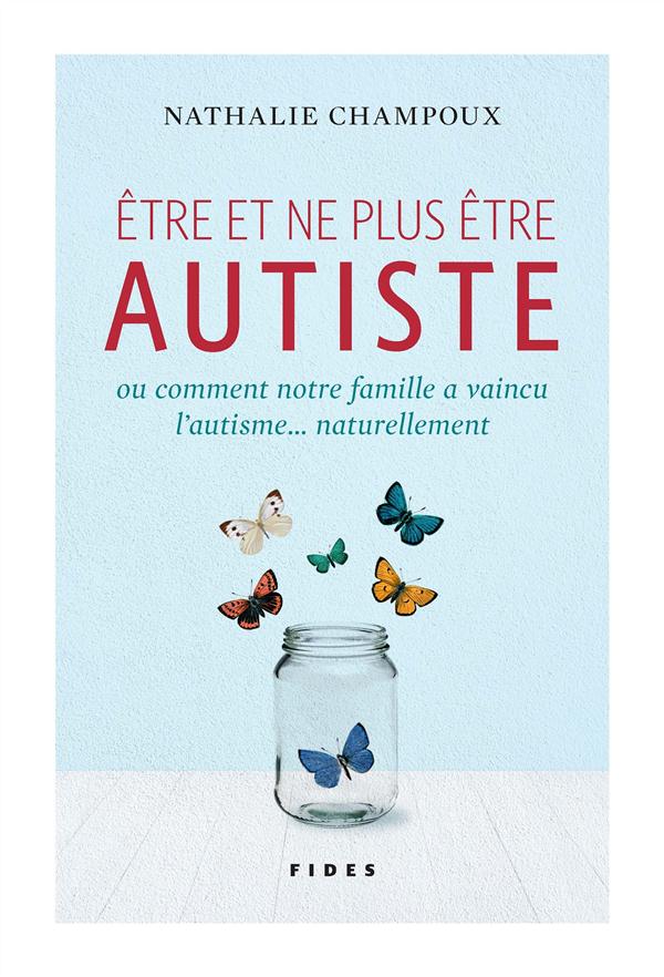 ETRE ET NE PLUS ETRE AUTISTE. COMMENT NOTRE FAMILLE A VAINCU