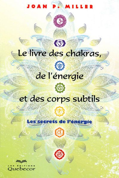 LE LIVRE DES CHAKRAS DE L'ENERGIE ET DES CORPS SUBTILS - LES SECRETS DE L'ENERGIE