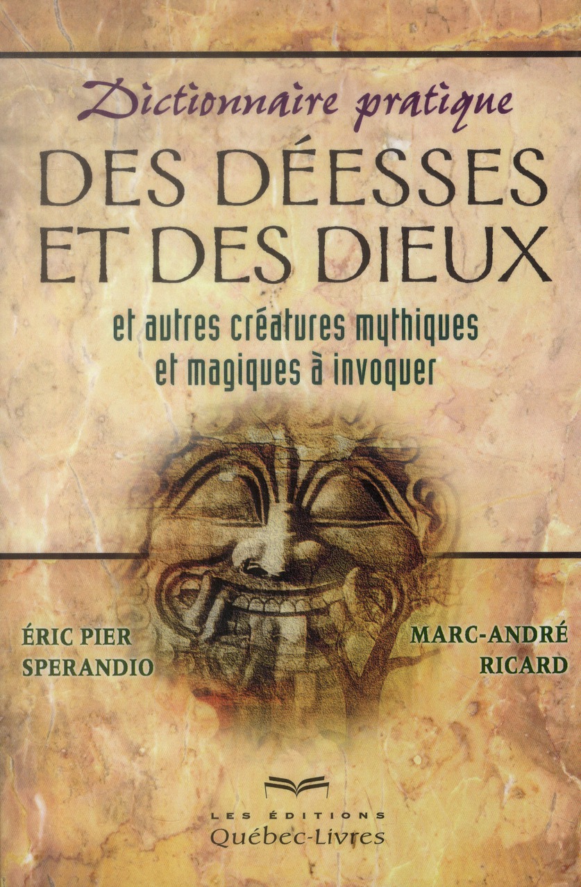 DICTIONNAIRE PRATIQUE DES DEESSES ET DES DIEUX ET AUTRES CREATURES MYTHIQUES ET MAGIQUES A INVOQUER