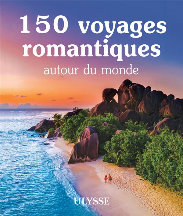 150 VOYAGES ROMANTIQUES AUTOUR DU MONDE