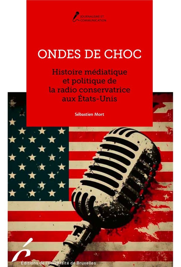 ONDES DE CHOC - HISTOIRE MEDIATIQUE ET POLITIQUE DE LA RADIO CONSERVATRICE AUX ETATS-UNIS