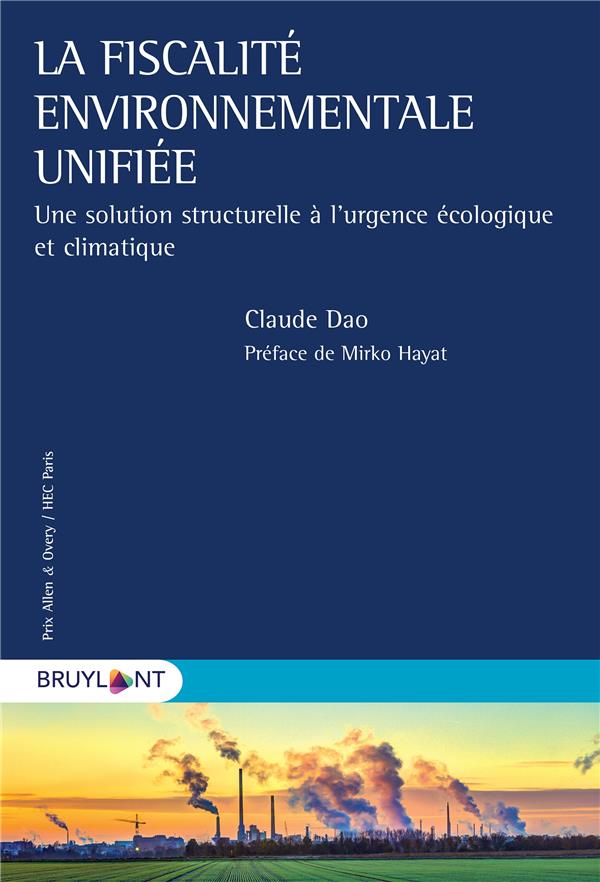 LA FISCALITE ENVIRONNEMENTALE UNIFIEE - UNE SOLUTION STRUCTURELLE A L'URGENCE ECOLOGIQUE ET CLIMATIQ