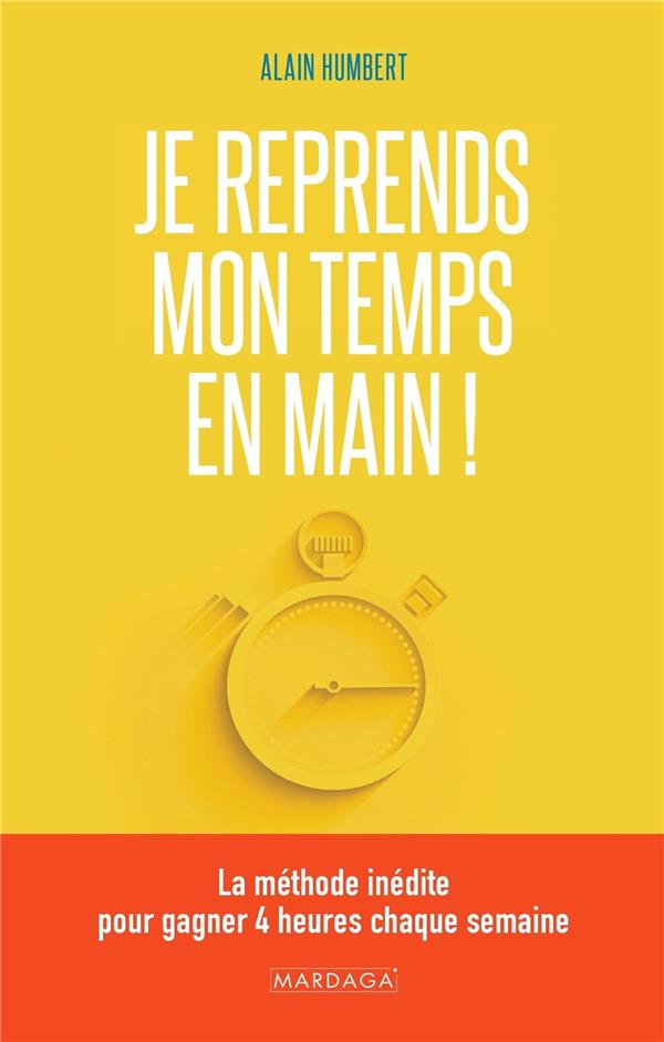 JE REPRENDS MON TEMPS EN MAIN ! - LA METHODE INEDITE POUR GAGNER 4 HEURES CHAQUE SEMAINE