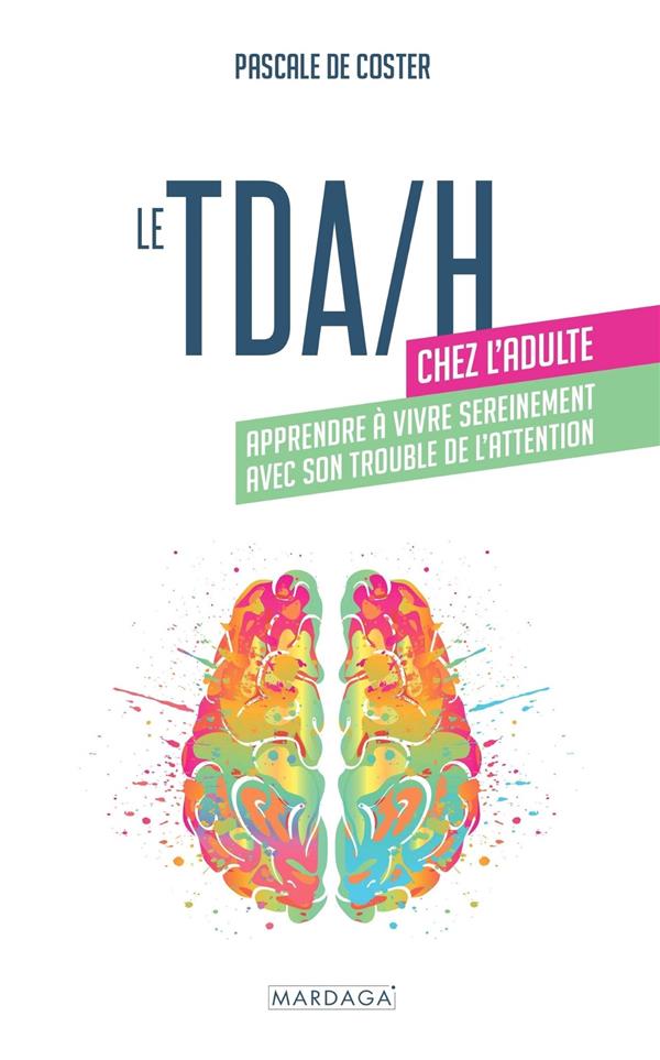 LE TDA/H CHEZ L'ADULTE - APPRENDRE A VIVRE SEREINEMENT AVEC SON TROUBLE DE L'ATTENTION