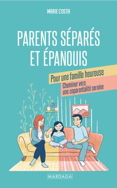 PARENTS SEPARES ET EPANOUIS POUR UNE FAMILLE HEUREUSE - CHEMINER VERS UNE COPARENTALITE SEREINE