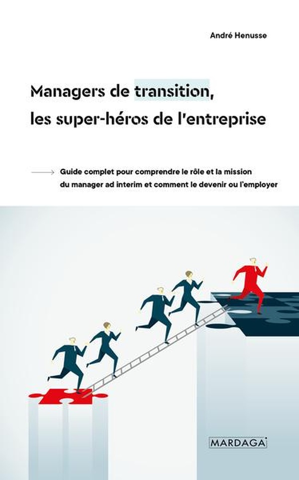 MANAGERS DE TRANSITION, LES SUPER-HEROS DE L'ENTREPRISE - GUIDE COMPLET POUR COMPRENDRE LE ROLE ET L