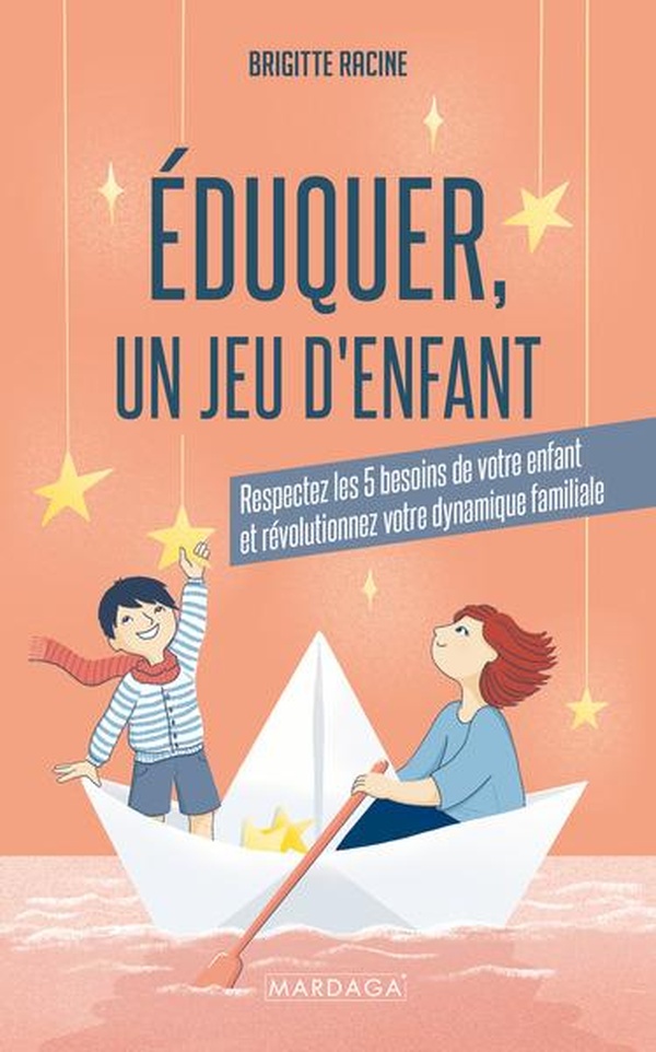 EDUQUER, UN JEU D'ENFANT - RESPECTEZ LES 5 BESOINS DE VOTRE ENFANT ET REVOLUTIONNEZ VOTRE DYNAMIQUE