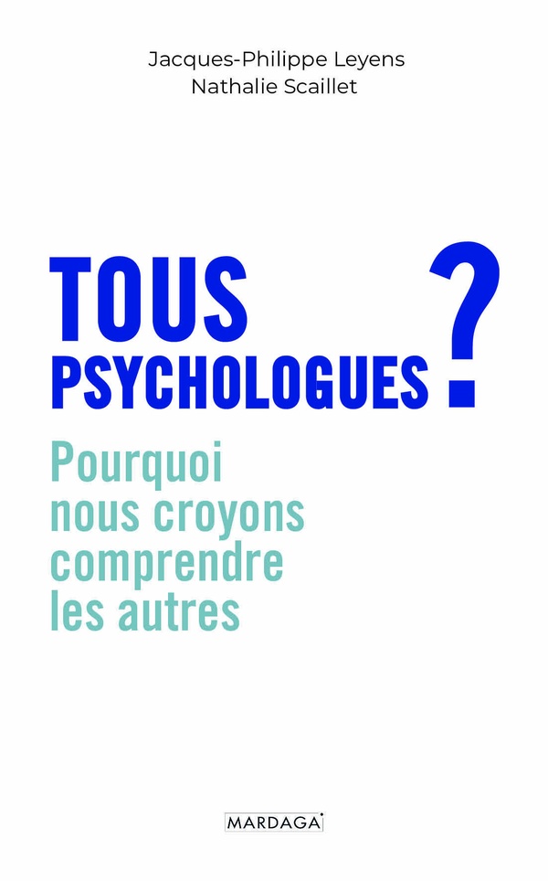TOUS PSYCHOLOGUES ? - POURQUOI NOUS CROYONS COMPRENDRE LES AUTRES