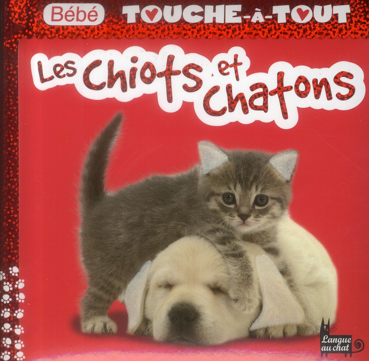 LES CHIOTS ET CHATONS - BEBE TOUCHE-A-TOUT