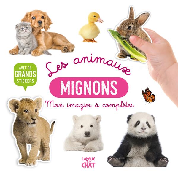 MON BEL IMAGIER A COMPLETER - LES ANIMAUX MIGNONS - AVEC DE GRANDS STICKERS