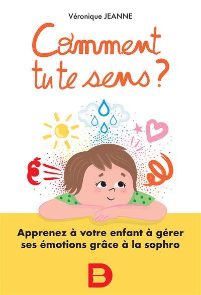 COMMENT TU TE SENS ? - APPRENEZ A VOTRE ENFANT A COMPRENDRE ET APPRIVOISER SES EMOTIONS