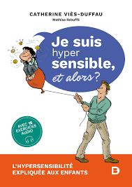 JE SUIS HYPERSENSIBLE ! ET ALORS? - L'HYPERSENSIBILITE EXPLIQUEE AUX ENFANTS
