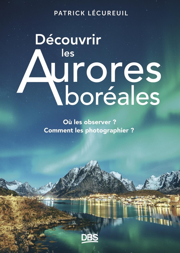 DECOUVRIR LES AURORES BOREALES - OU LES OBSERVER ? COMMENT LES PHOTOGRAPHIER ?