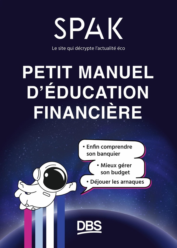 PETIT MANUEL D'EDUCATION FINANCIERE AVEC SPAK - ENFIN COMPRENDRE SON BANQUIER, MIEUX GERER SON BUDGE