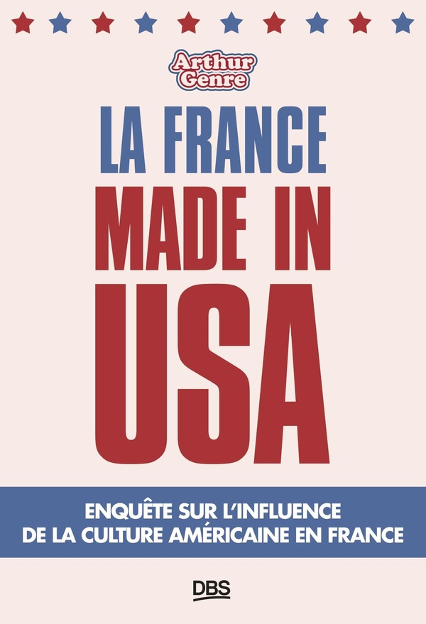 LA FRANCE MADE IN USA - ENQUETE SUR L'INFLUENCE DE LA CULTURE AMERICAINE EN FRANCE