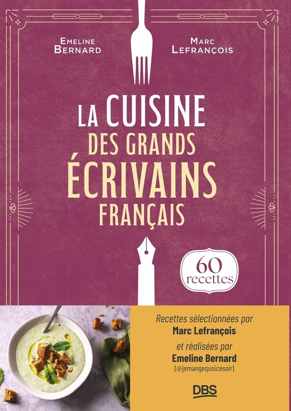 LA CUISINE DES GRANDS ECRIVAINS FRANCAIS - 60 RECETTES DE  JEMANGEQUOICESOIR