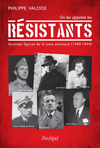 ON LES APPELAIT LES RESISTANTS - GRANDES FIGURES DE LA LUTTE ANTINAZIE (1940-1944)