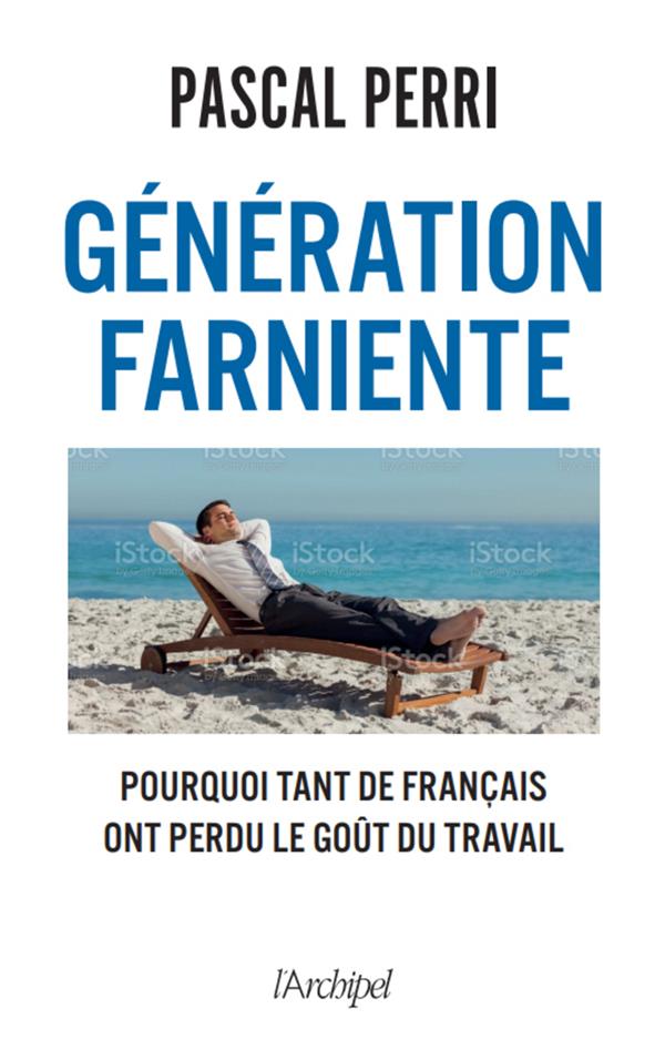 GENERATION FARNIENTE - POURQUOI TANT DE FRANCAIS ONT PERDU LE GOUT DU TRAVAIL