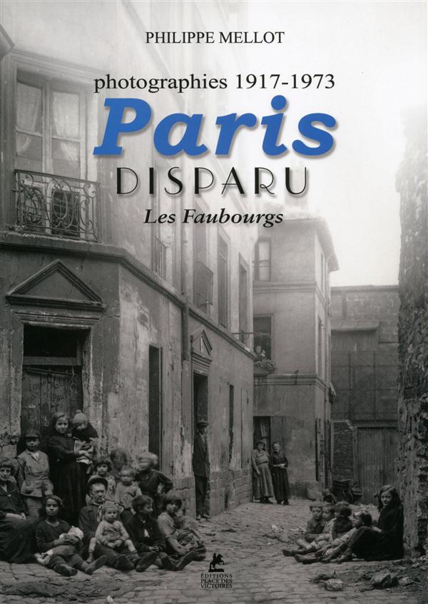 PARIS DISPARU - LES FAUBOURGS - PHOTOGRAPHIES 1917-1973
