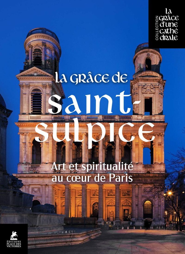 LA GRACE DE SAINT-SULPICE - ART ET SPIRITUALITE AU COEUR DE PARIS