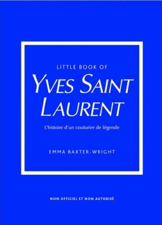 LITTLE BOOK OF YVES SAINT-LAURENT (VERSION FRANCAISE) - L'HISTOIRE D'UN COUTURIER DE LEGENDE
