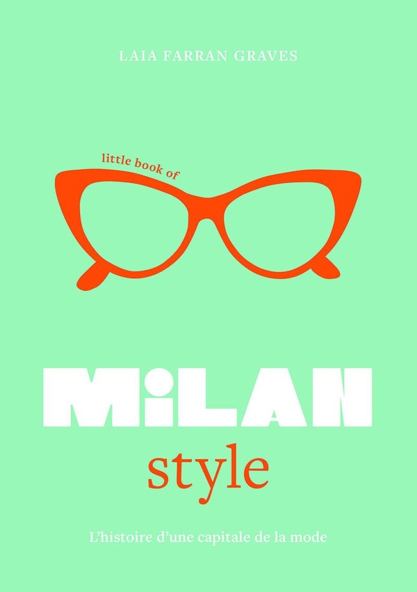 LITTLE BOOK OF MILAN STYLE - L'HISTOIRE DE LA MODE D'UNE CAPITALE DE LA MODE (VERSION FRANCAISE)