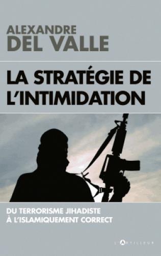 LA STRATEGIE DE L'INTIMIDATION - DU TERRORISME JIHADISTE A L'ISLAMIQUEMENT CORRECT