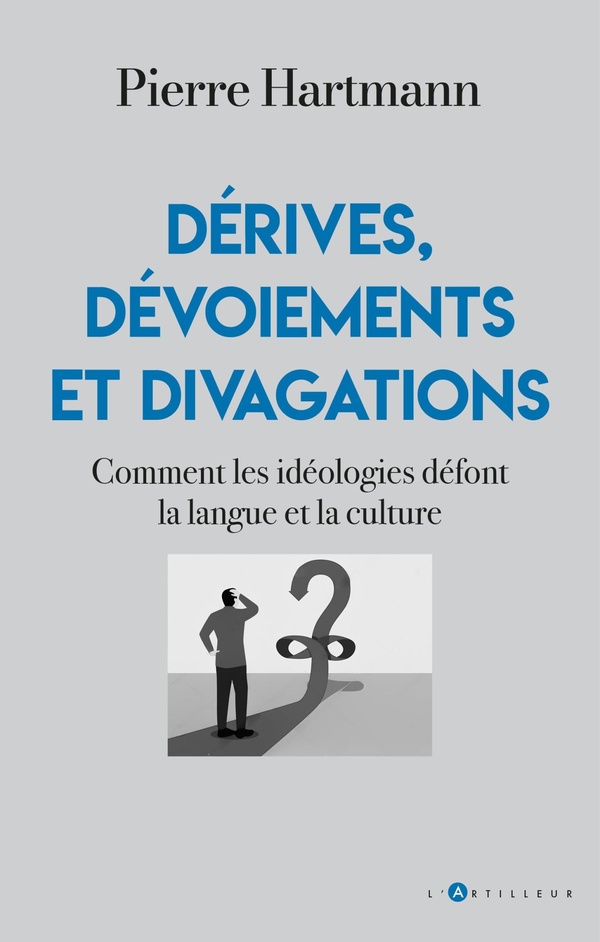 DERIVES, DIVAGATIONS ET DEVOIEMENTS - COMMENT LES IDEOLOGIES DEFONT LA LANGUE ET LA CULTURE