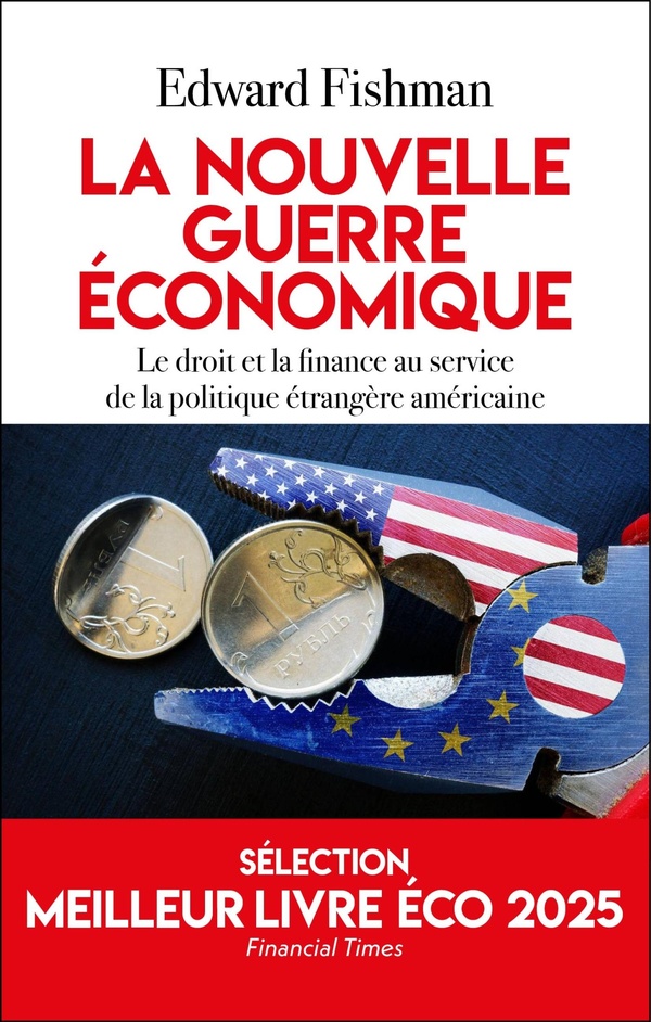 LA NOUVELLE GUERRE ECONOMIQUE - LE DROIT ET LA FINANCE AU SERVICE DE LA POLITIQUE ETRANGERE AMERICAI