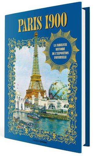 PARIS 1900 - LA FABULEUSE HISTOIRE DE L'EXPOSITION UNIVERSELLE