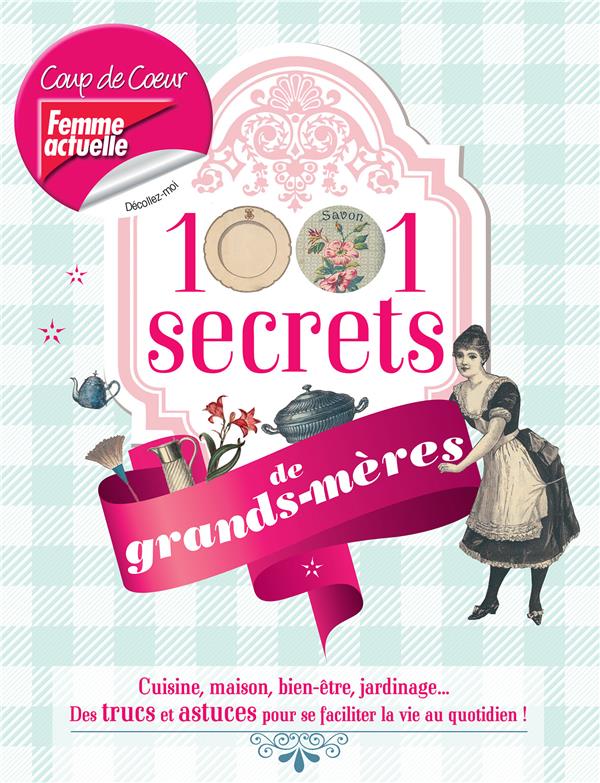 1001 SECRETS DE GRANDS-MERES - DES TRUCS ET ASTUCES POUR SE FACILITER LA VIE AU QUOTIDIEN !