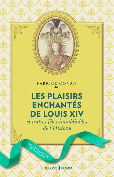 LES PLAISIRS ENCHANTES DE LOUIS XIV ET AUTRES FETES INOUBLIABLES DE L'HISTOIRE