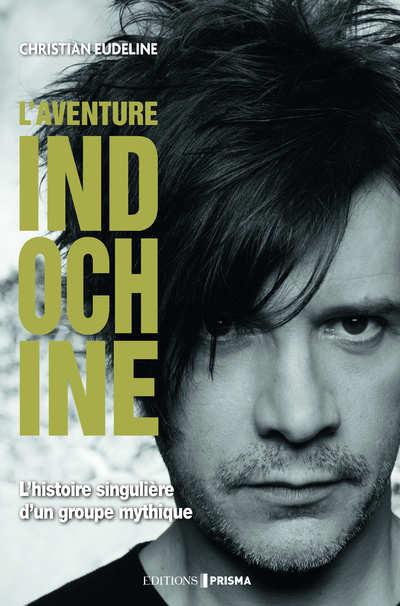 L'AVENTURE INDOCHINE - L'HISTOIRE SINGULIERE D'UN GROUPE MYTHIQUE