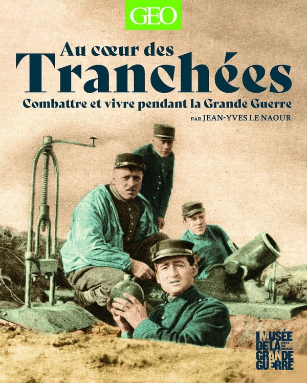 AU COEUR DES TRANCHEES - COMBATTRE ET VIVRE PENDANT LA GRANDE GUERRE