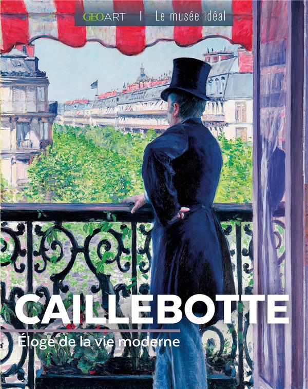 CAILLEBOTTE - ELOGE DE LA VIE MODERNE