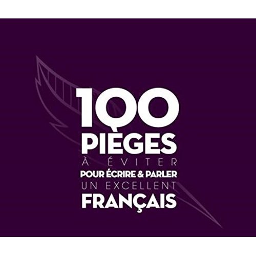 100 PIEGES A EVITER POUR ECRIRE ET PARLER UN EXCELLENT FRANCAIS