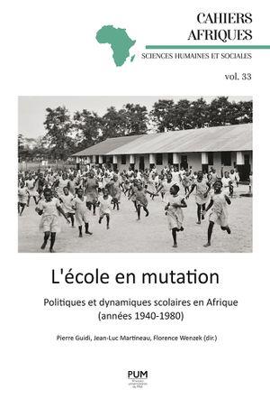 L ECOLE EN MUTATION - POLITIQUES ET DYNAMIQUES SCOLAIRES EN AFRIQUE (ANNEES 1940-1980)