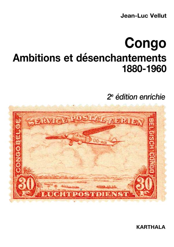 CONGO. AMBITIONS ET DESENCHANTEMENTS (1880-1960)