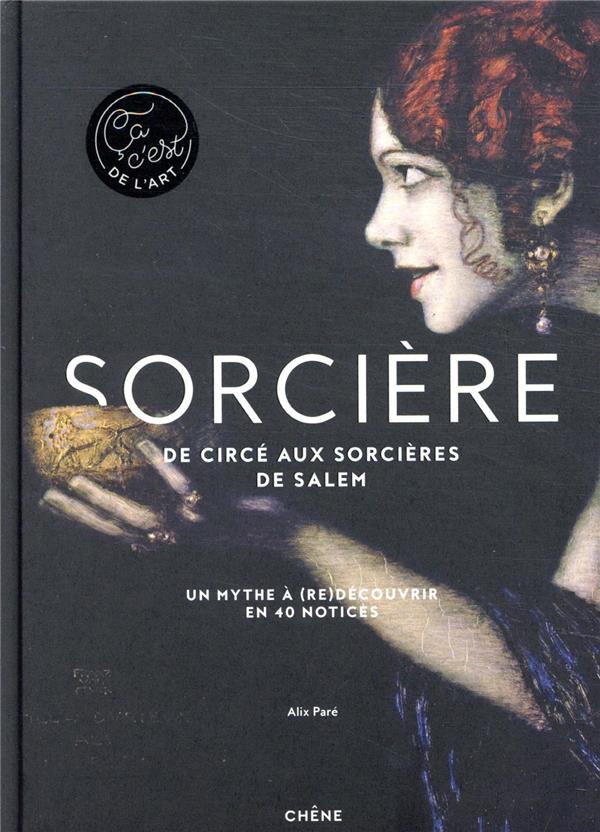 SORCIERE - DE CIRCE AUX SORCIERES DE SALEM - UN MYTHE A (RE)DECOUVRIR EN 40 NOTICES