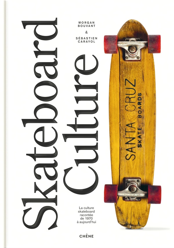 SKATEBOARD CULTURE - LA CULTURE SKATEBOARD RACONTEE DES ANNEES 1970 A AUJOURD'HUI