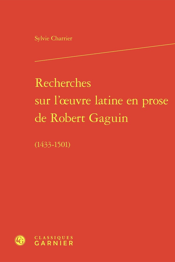 RECHERCHES SUR L'OEUVRE LATINE EN PROSE DE ROBERT GAGUIN - (1433-1501)