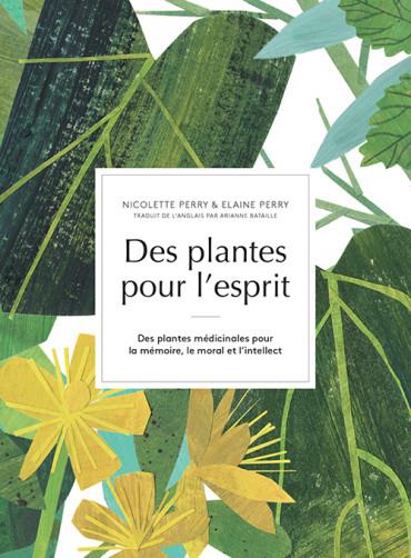 DES PLANTES POUR L'ESPRIT - DES PLANTES MEDICINALES POUR LA MEMOIRE, LE MORAL ET L'INTELLECT - ILLUS