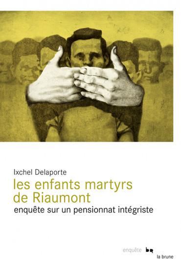 LES ENFANTS MARTYRS DE RIAUMONT - ENQUETE SUR UN PENSIONNAT INTEGRISTE