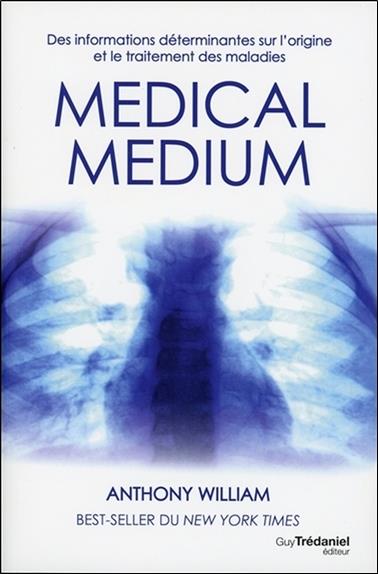 MEDICAL MEDIUM - DES INFORMATIONS DETERMINANTES SUR L'ORIGINE ET LE TRAITEMENT DES MALADIES