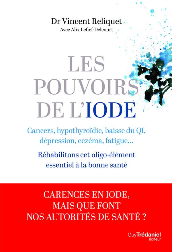 LES POUVOIRS DE L'IODE - PREVENTIONS DES CANCERS, LUTTE CONTRE L'HYPOTHYROIDIE, LA DEPRESSION, L'ECZ